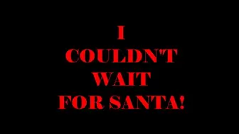 I Couldn't Wait For Santa!