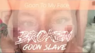 Goon To My Face: Broken Goon Slave