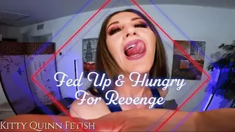 Fed Up & Hungry For Revenge