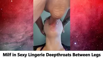 Milf in Sexy Lingerie Deepthroats Between Legs