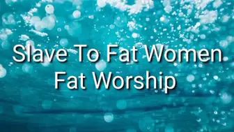 Slave To Fat Women : Fat Worship & Admiration Trance