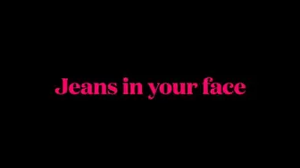 Jeans in your face