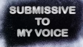 SUBMISSIVE TO MY VOICE