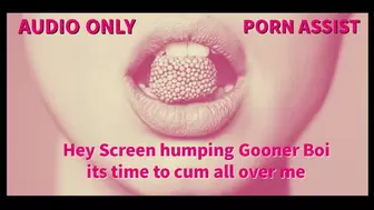 Hey Screen humping Gooner Boi its time to cum all over me PORN ASSIST