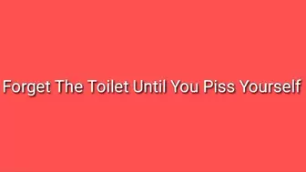 Forget The Toilet Until You Piss Yourself | ABDL Incontinence Trance