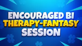Encouraged-Bi Therapy-Fantasy Session