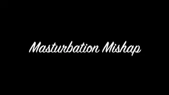 Masturbation Mishap