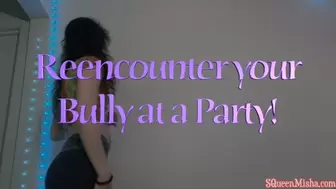Reencounter your Bully at a Party!