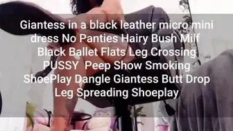 Giantess in a black leather micro mini dress No Panties Hairy Bush Milf Black Ballet Flats Leg Crossing PUSSY Peep Show Smoking ShoePlay Dangle Giantess Butt Drop Leg Spreading Shoeplay avi
