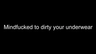 Mindfucked to dirty your underwear