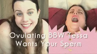 Ovulating BBW Tessa Wants Your Sperm